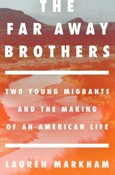 The Far Away Brothers by Lauren Markham The Far Away Brothers by Lauren Markham